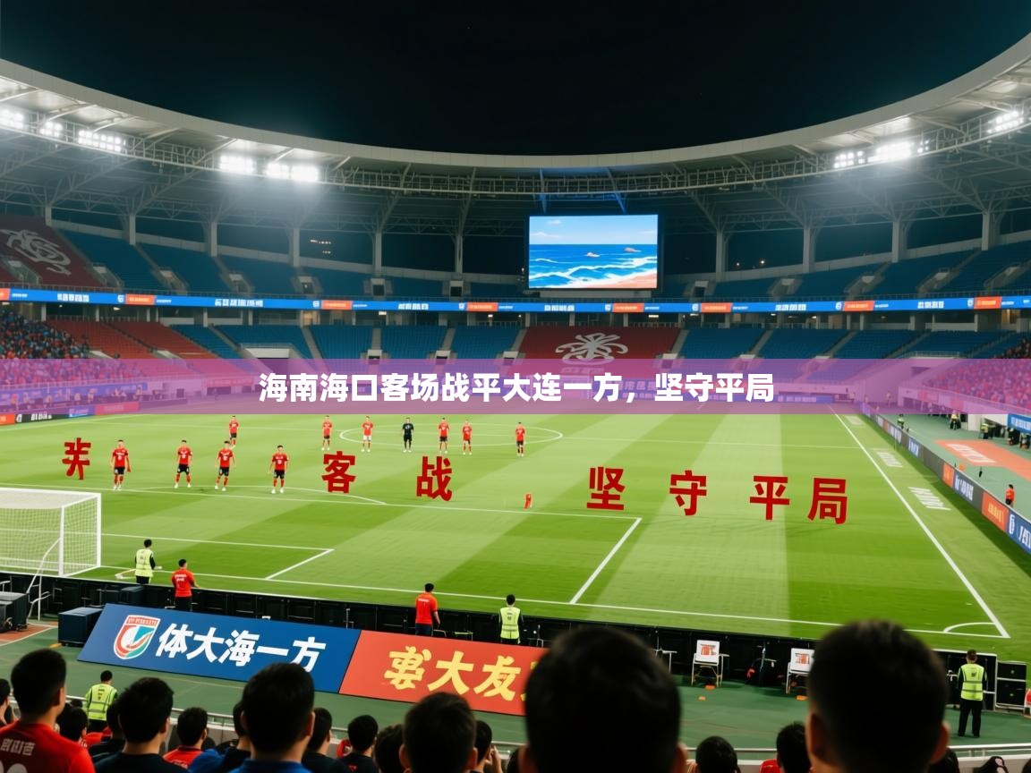 2025 优直播海南海口客场战平大连一方，坚守平局  第4张