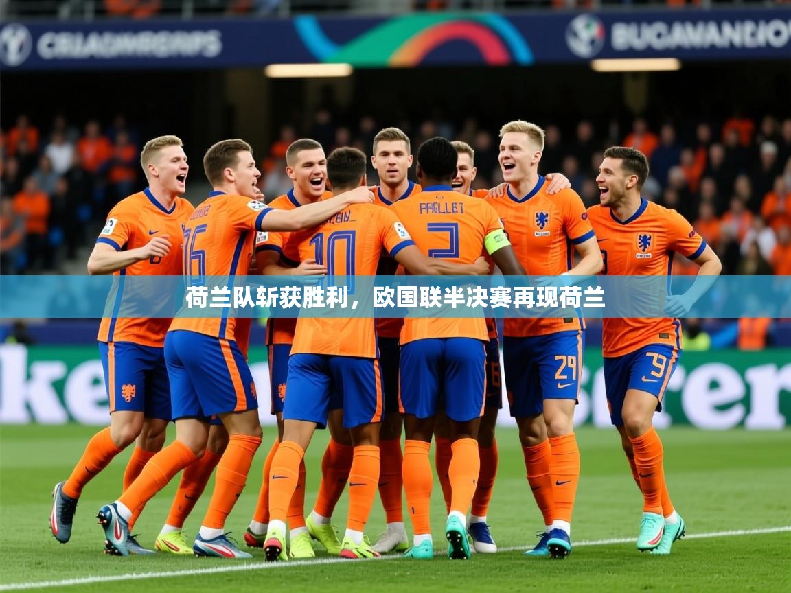 2025 优直播优直播荷兰队斩获胜利，欧国联半决赛再现荷兰  第4张