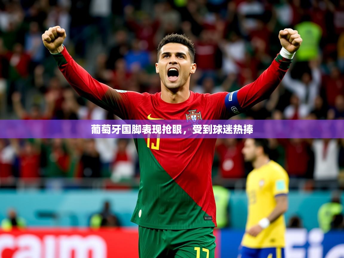 2025 优直播网葡萄牙国脚表现抢眼，受到球迷热捧  第1张
