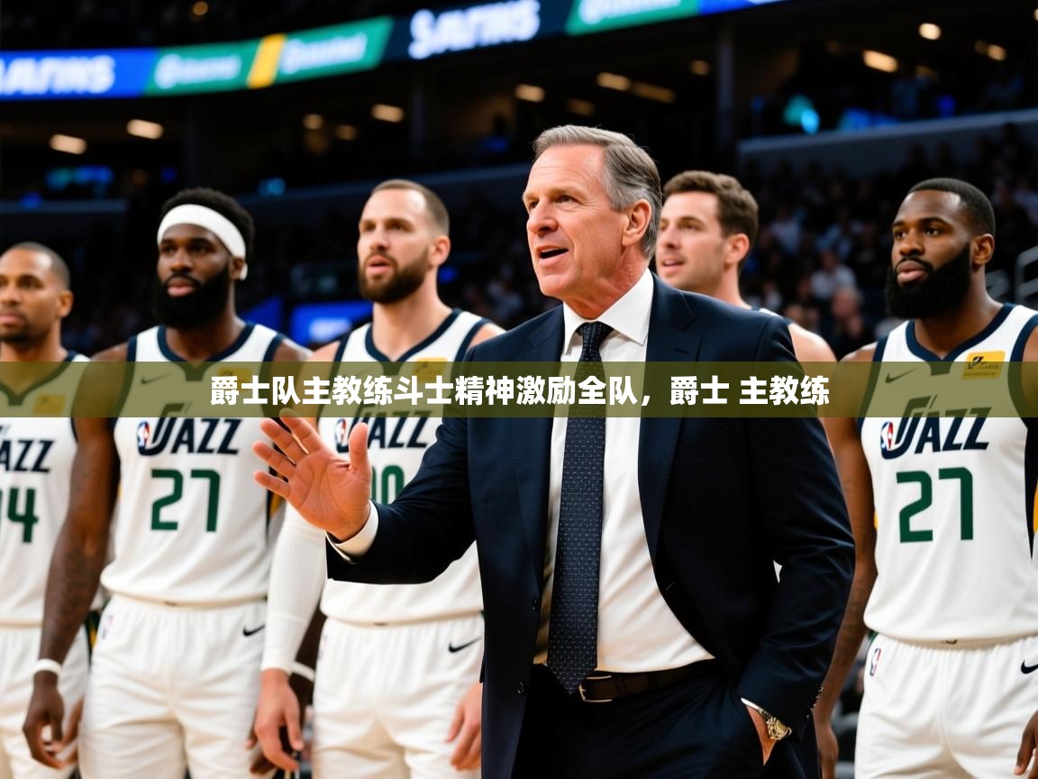 2025 优直播在线观看爵士队主教练斗士精神激励全队,爵士 主教练 第3张