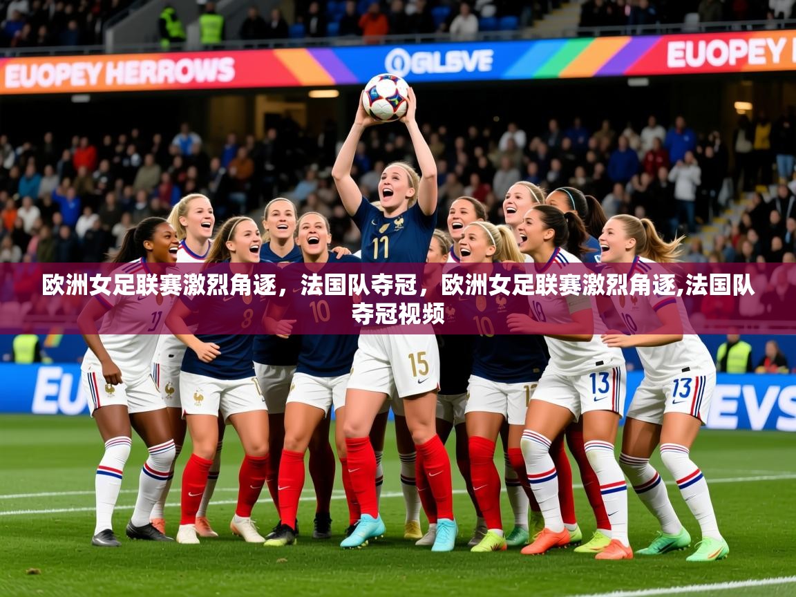 2025 优直播优直播欧洲女足联赛激烈角逐,法国队夺冠,欧洲女足联赛激烈角逐,法国队夺冠视频 第2张