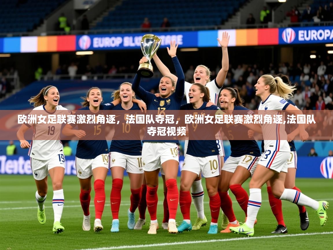 2025 优直播优直播欧洲女足联赛激烈角逐,法国队夺冠,欧洲女足联赛激烈角逐,法国队夺冠视频 第4张