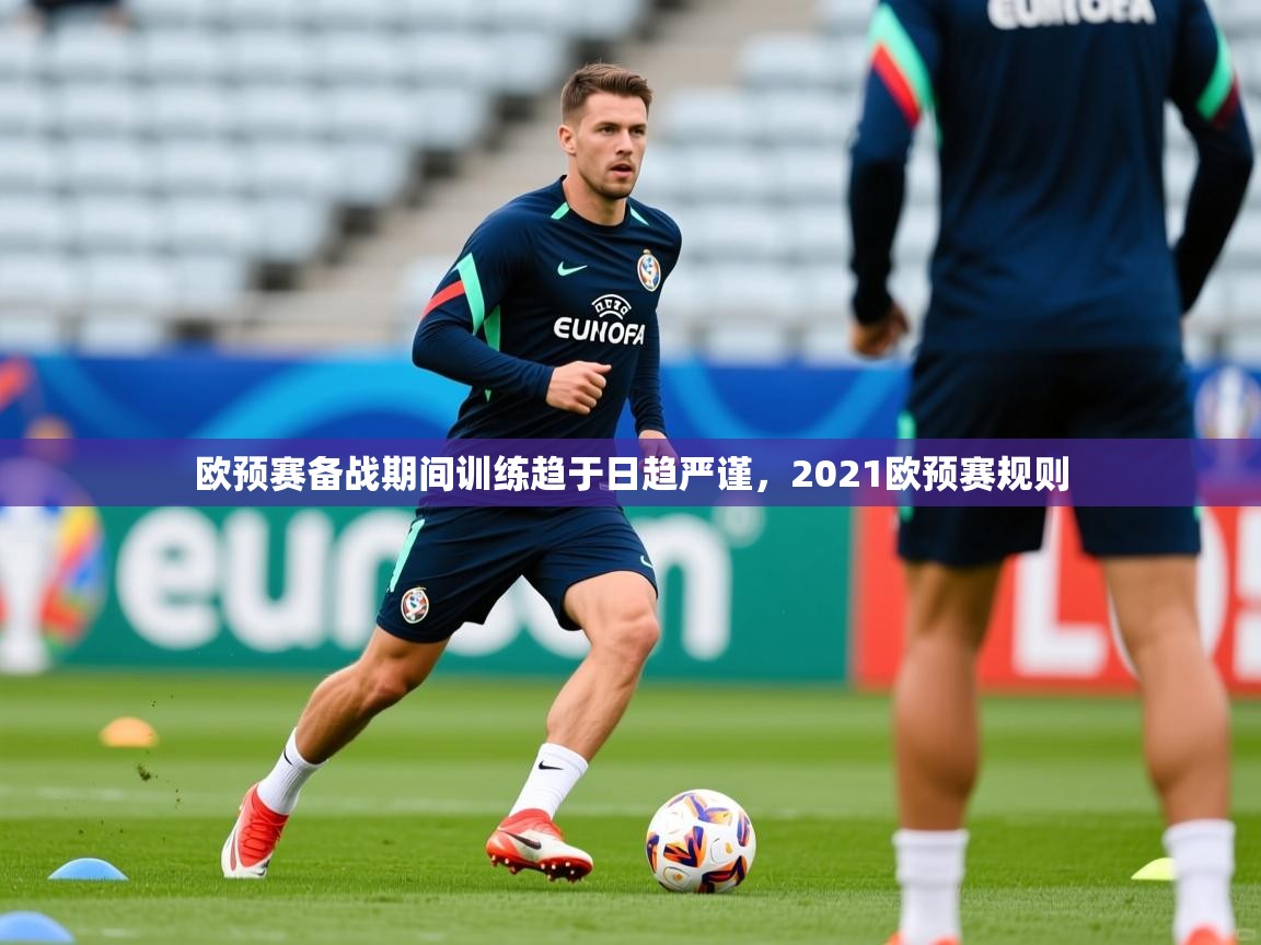 2025 优直播欧预赛备战期间训练趋于日趋严谨，2021欧预赛规则  第3张