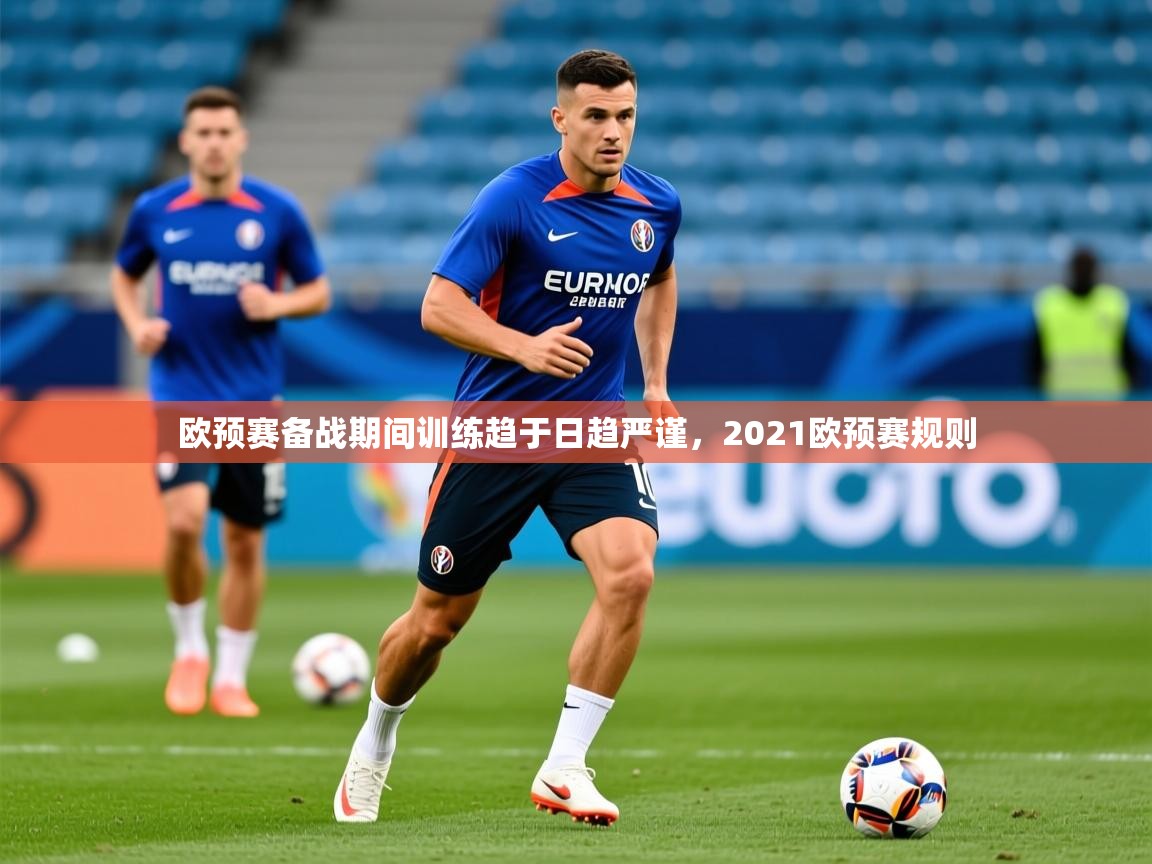2025 优直播欧预赛备战期间训练趋于日趋严谨，2021欧预赛规则  第4张