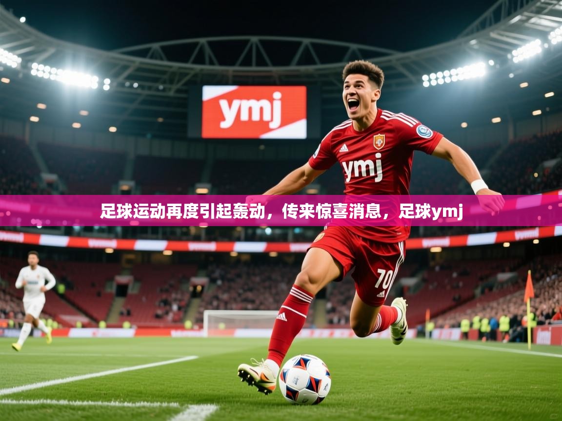 2025 优直播nba足球运动再度引起轰动，传来惊喜消息，足球ymj  第3张