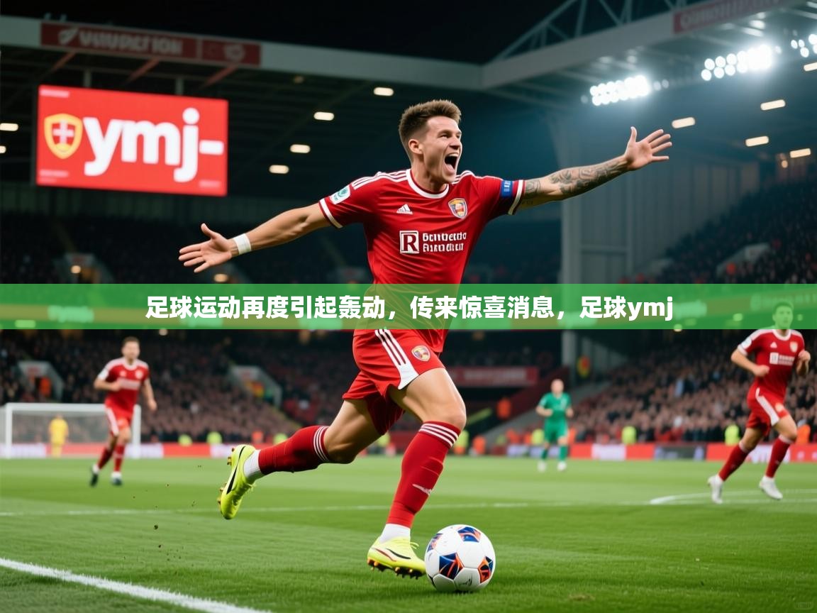 2025 优直播nba足球运动再度引起轰动，传来惊喜消息，足球ymj  第4张