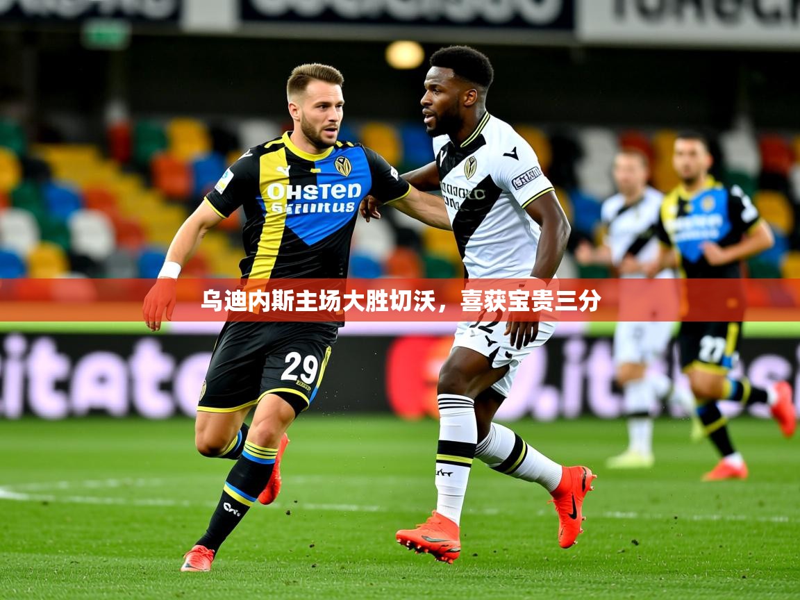 2025 优直播优直播乌迪内斯主场大胜切沃,喜获宝贵三分 第2张