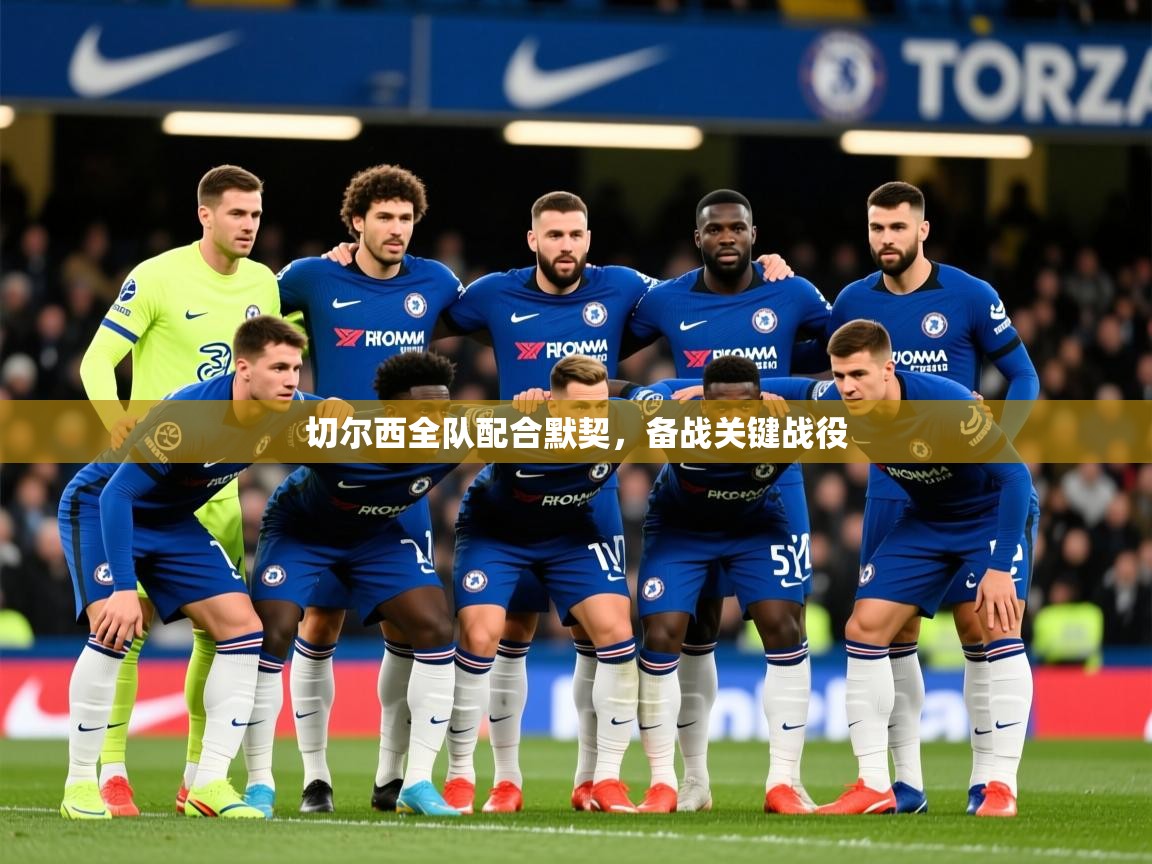 2025 优直播切尔西全队配合默契,备战关键战役 第3张