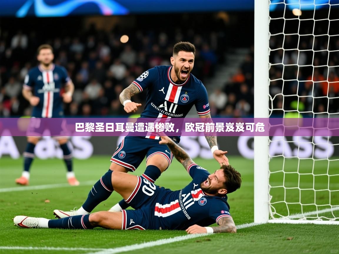 2025 优直播网巴黎圣日耳曼遭遇惨败,欧冠前景岌岌可危 第3张