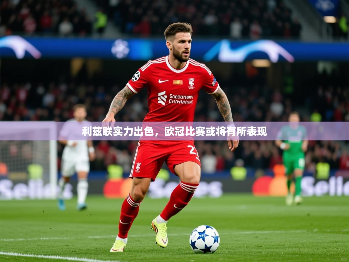 2025 优直播app利兹联实力出色，欧冠比赛或将有所表现  第3张