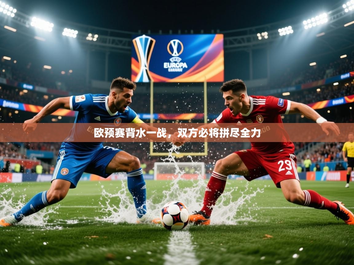 2025 优直播nba欧预赛背水一战,双方必将拼尽全力 第4张