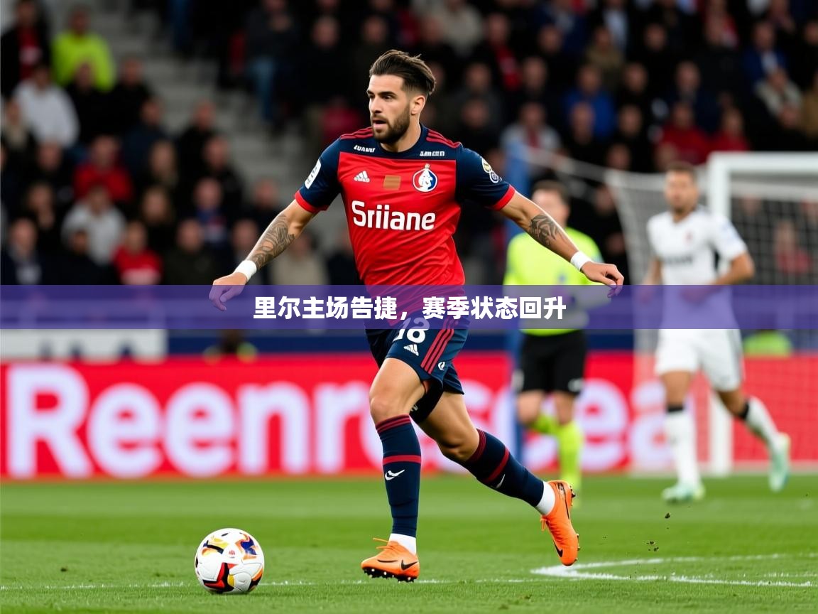 2025 优直播优直播里尔主场告捷,赛季状态回升 第4张