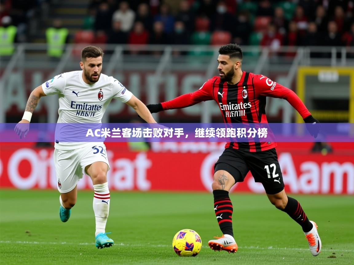 2025 优直播优直播AC米兰客场击败对手，继续领跑积分榜  第3张