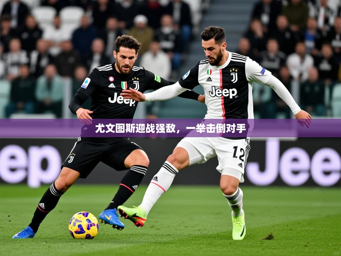 2025 优直播优直播尤文图斯迎战强敌，一举击倒对手  第4张