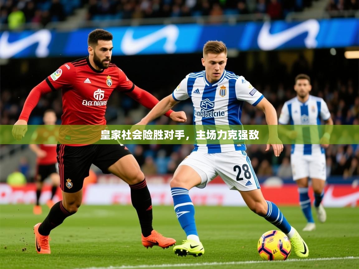 2026 优直播足球皇家社会险胜对手，主场力克强敌  第4张