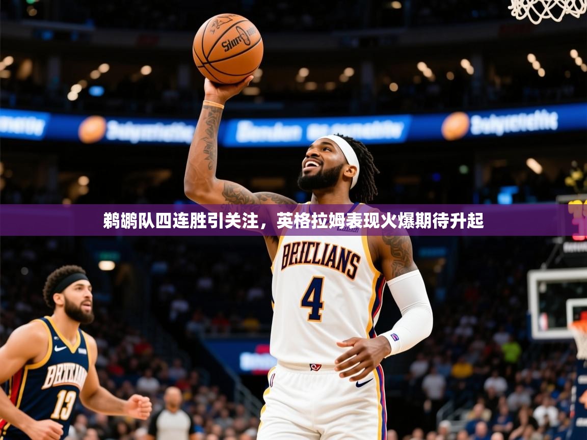 2026 优直播app鹈鹕队四连胜引关注，英格拉姆表现火爆期待升起  第1张