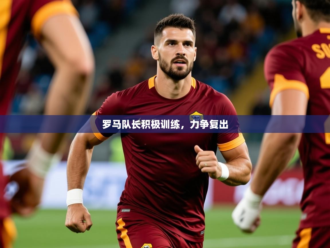 2026 优直播吧罗马队长积极训练，力争复出  第2张