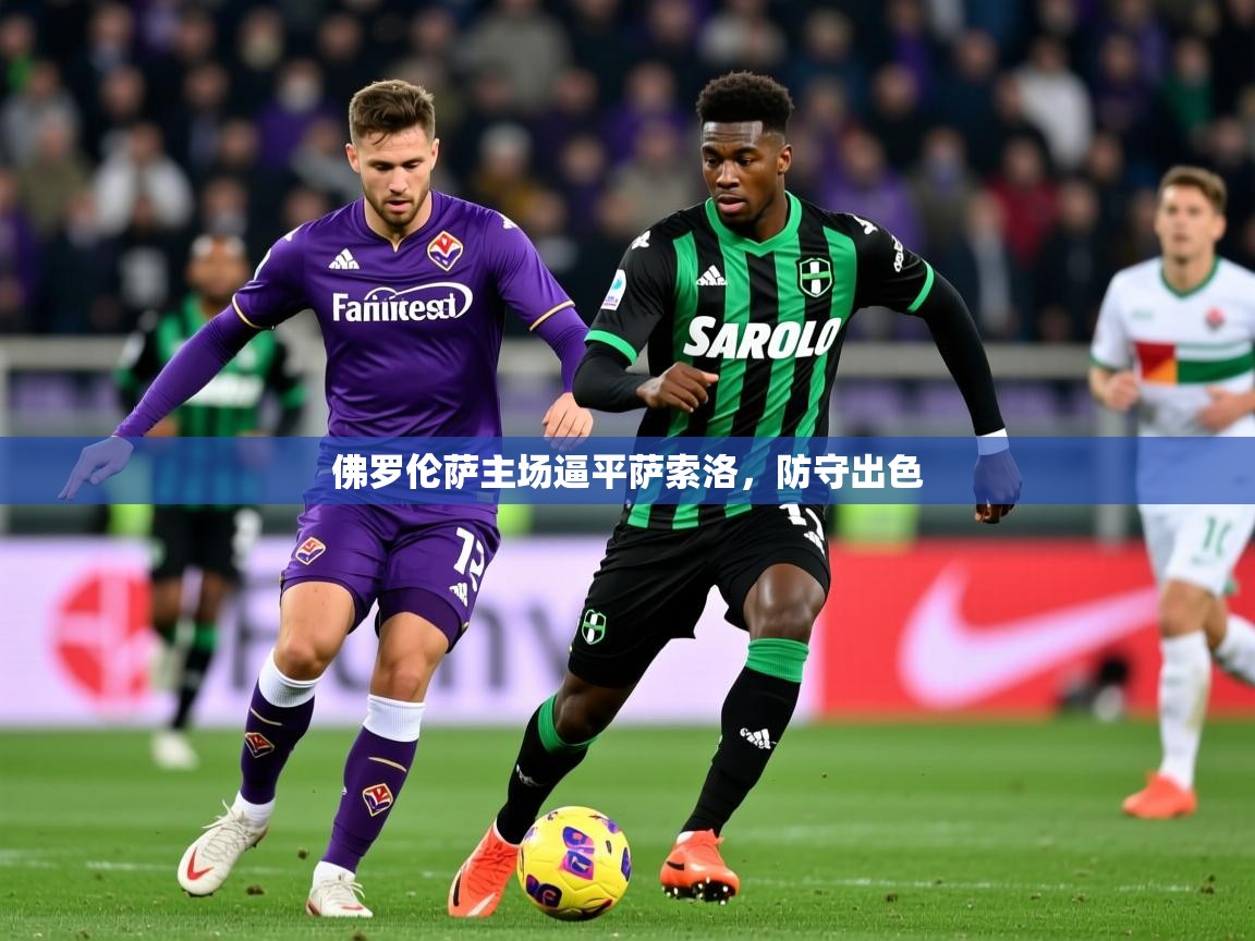 2026 优直播在线观看佛罗伦萨主场逼平萨索洛，防守出色  第2张
