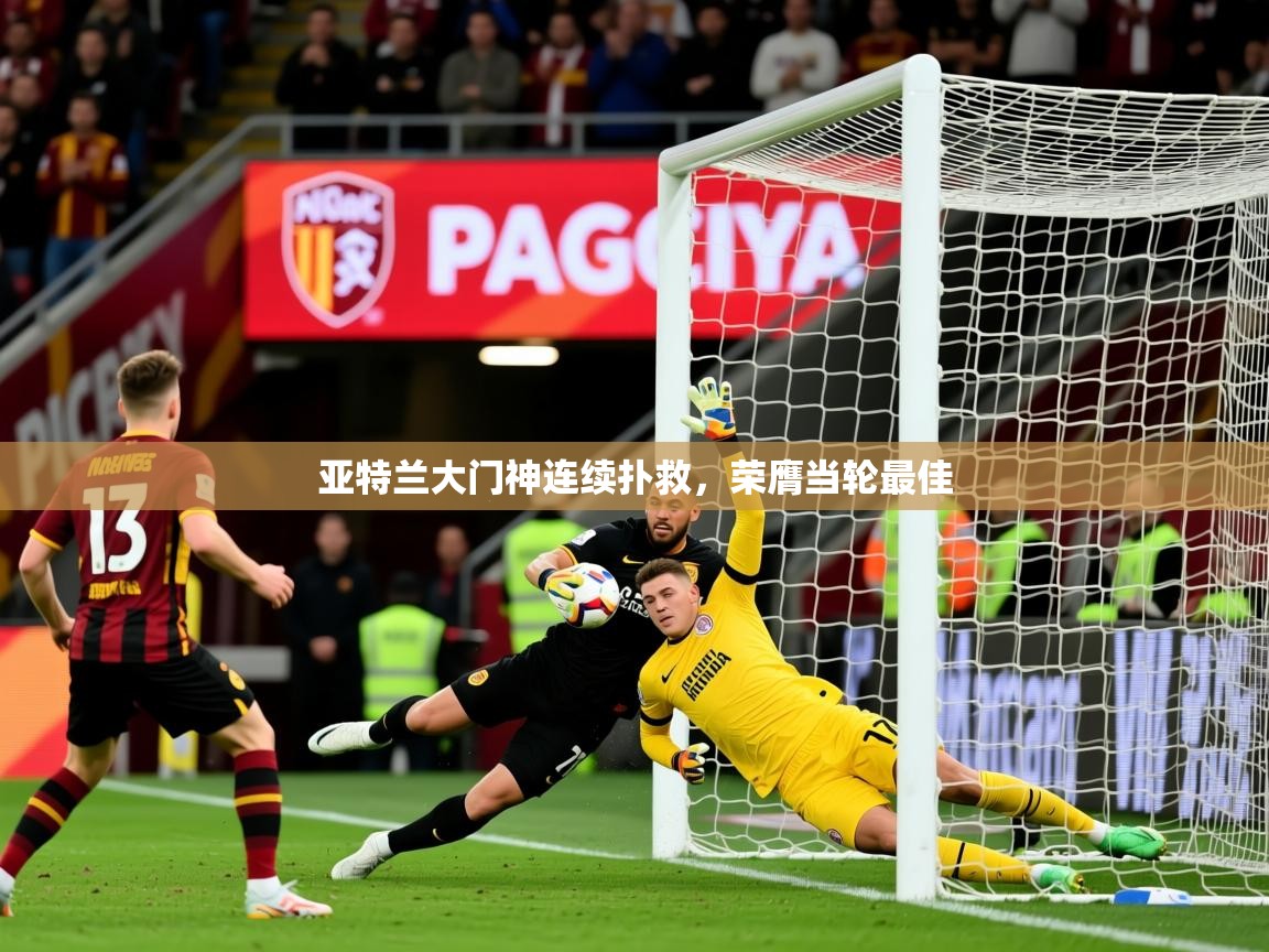 2026 优直播在线观看亚特兰大门神连续扑救，荣膺当轮最佳  第2张