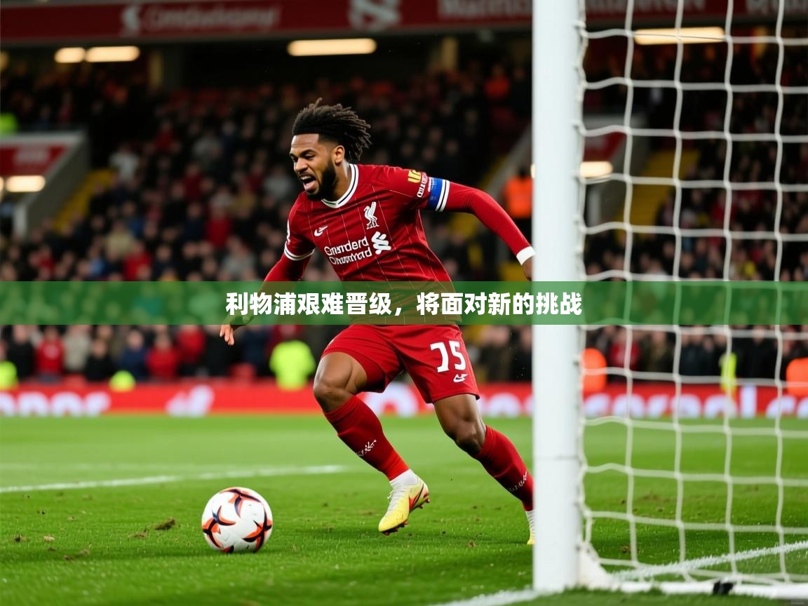 2026 优直播nba利物浦艰难晋级，将面对新的挑战  第2张